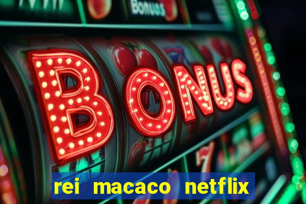 rei macaco netflix 3 temporada